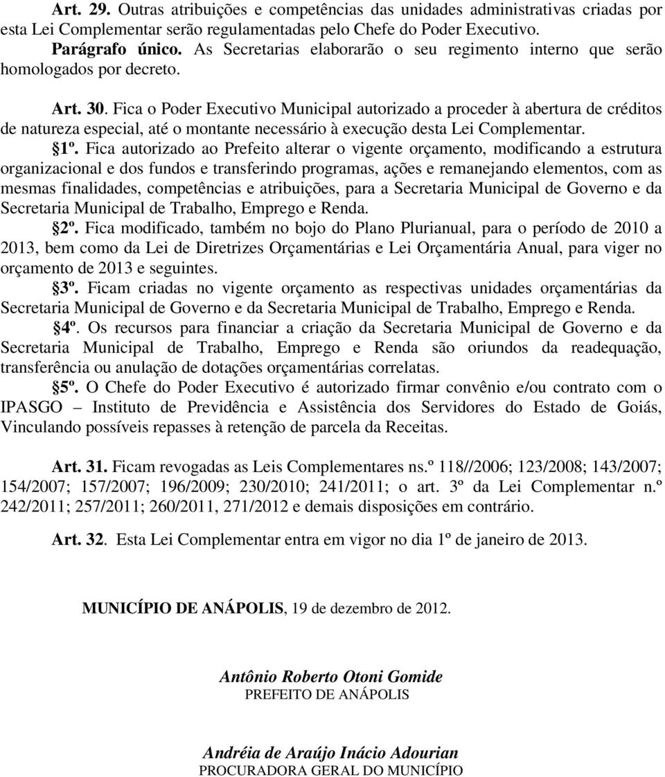 Fica o Poder Executivo Municipal autorizado a proceder à abertura de créditos de natureza especial, até o montante necessário à execução desta Lei Complementar. 1º.