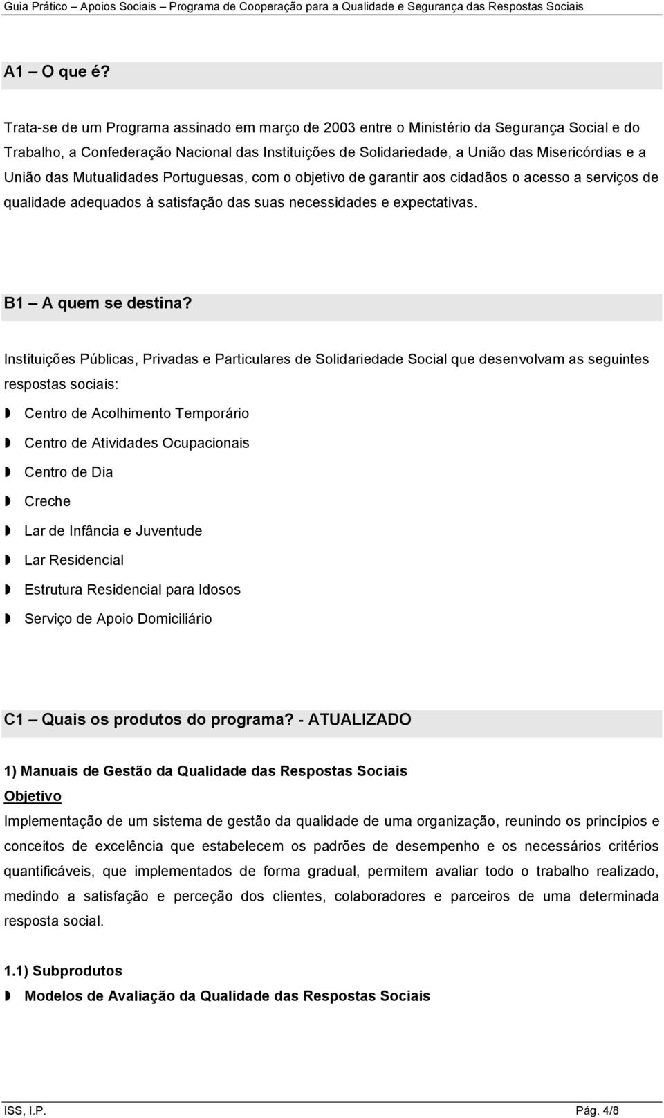 das Mutualidades Portuguesas, com o objetivo de garantir aos cidadãos o acesso a serviços de qualidade adequados à satisfação das suas necessidades e expectativas. B1 A quem se destina?