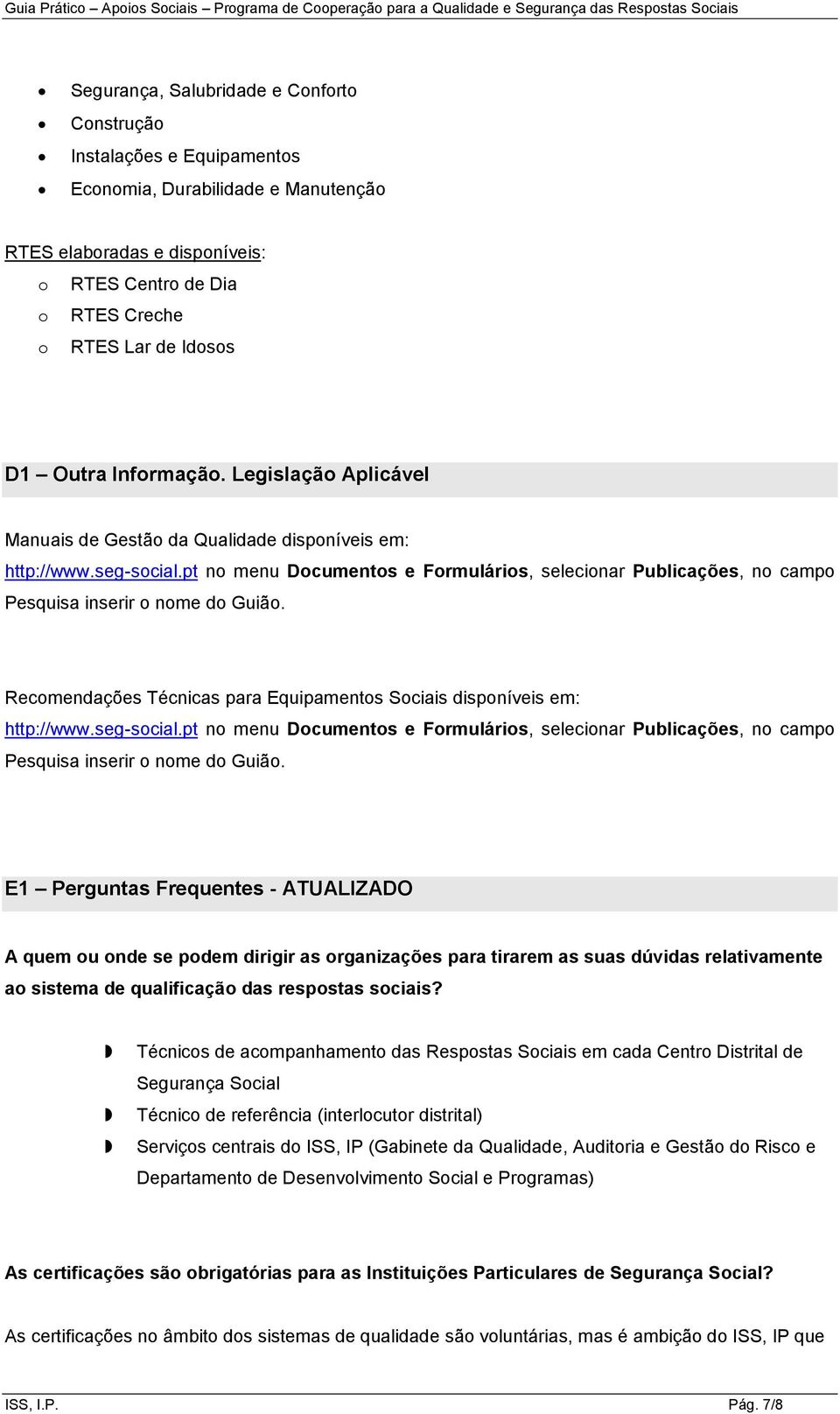 pt no menu Documentos e Formulários, selecionar Publicações, no campo Pesquisa inserir o nome do Guião. Recomendações Técnicas para Equipamentos Sociais disponíveis em: http://www.seg-social.