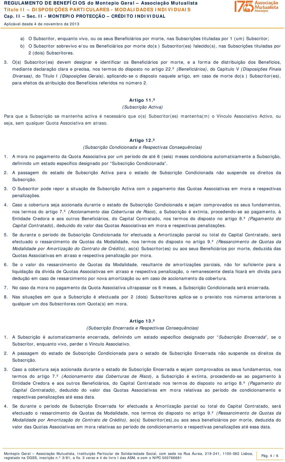 O(s) Subscritor(es) devem designar e identificar os Beneficiários por morte, e a forma de distribuição dos Benefícios, mediante declaração clara e precisa, nos termos do disposto no artigo 22.