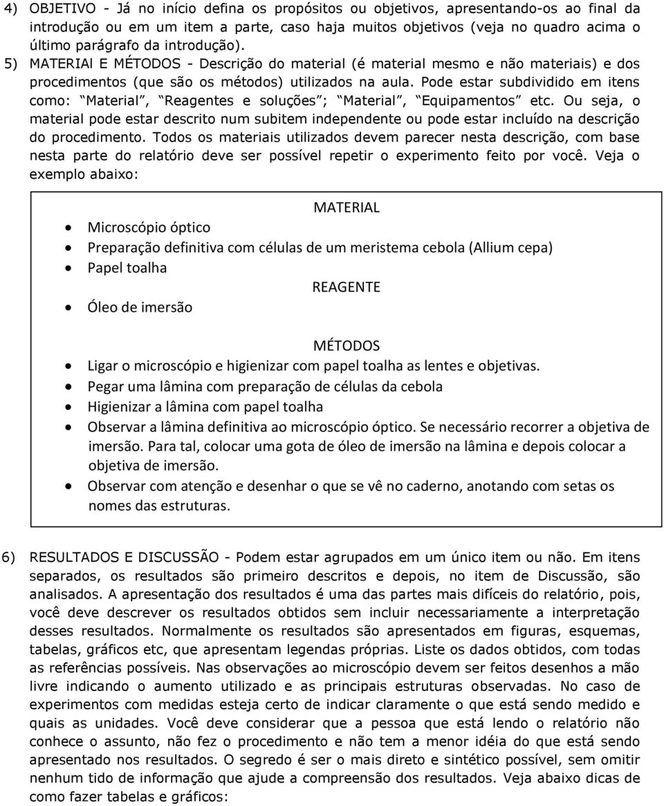 Pode estar subdividido em itens como: Material, Reagentes e soluções ; Material, Equipamentos etc.