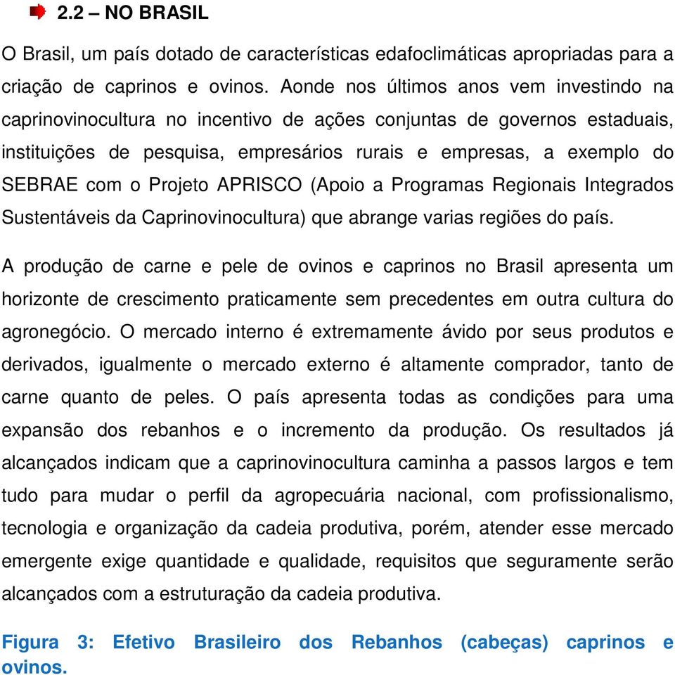 Projeto APRISCO (Apoio a Programas Regionais Integrados Sustentáveis da Caprinovinocultura) que abrange varias regiões do país.