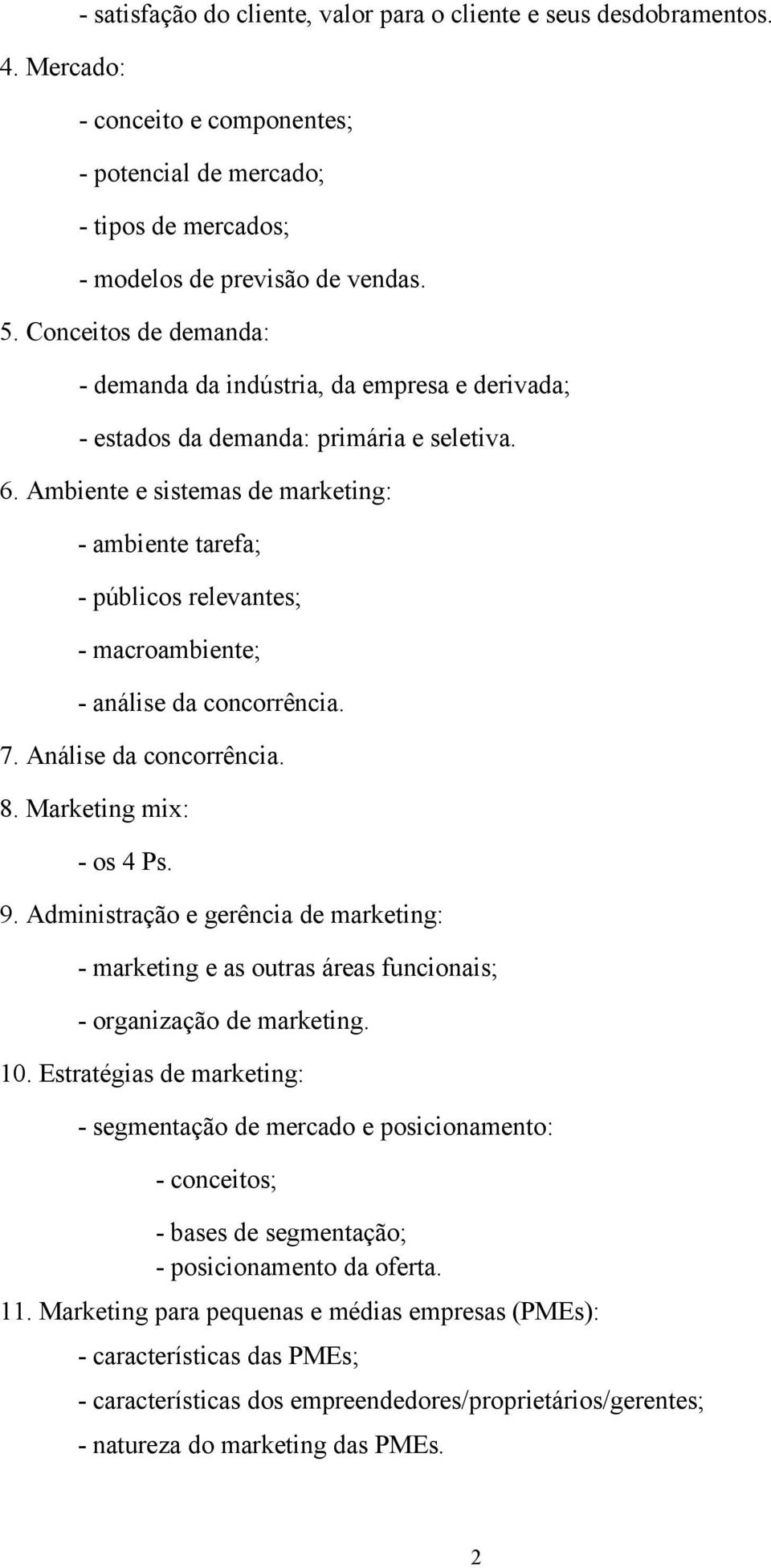 Ambiente e sistemas de marketing: - ambiente tarefa; - públicos relevantes; - macroambiente; - análise da concorrência. 7. Análise da concorrência. 8. Marketing mix: - os 4 Ps. 9.