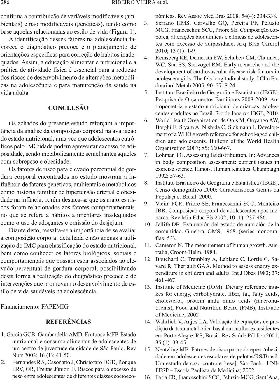 Assim, a educação alimentar e nutricional e a prática de atividade física é essencial para a redução dos riscos de desenvolvimento de alterações metabólicas na adolescência e para manutenção da saúde