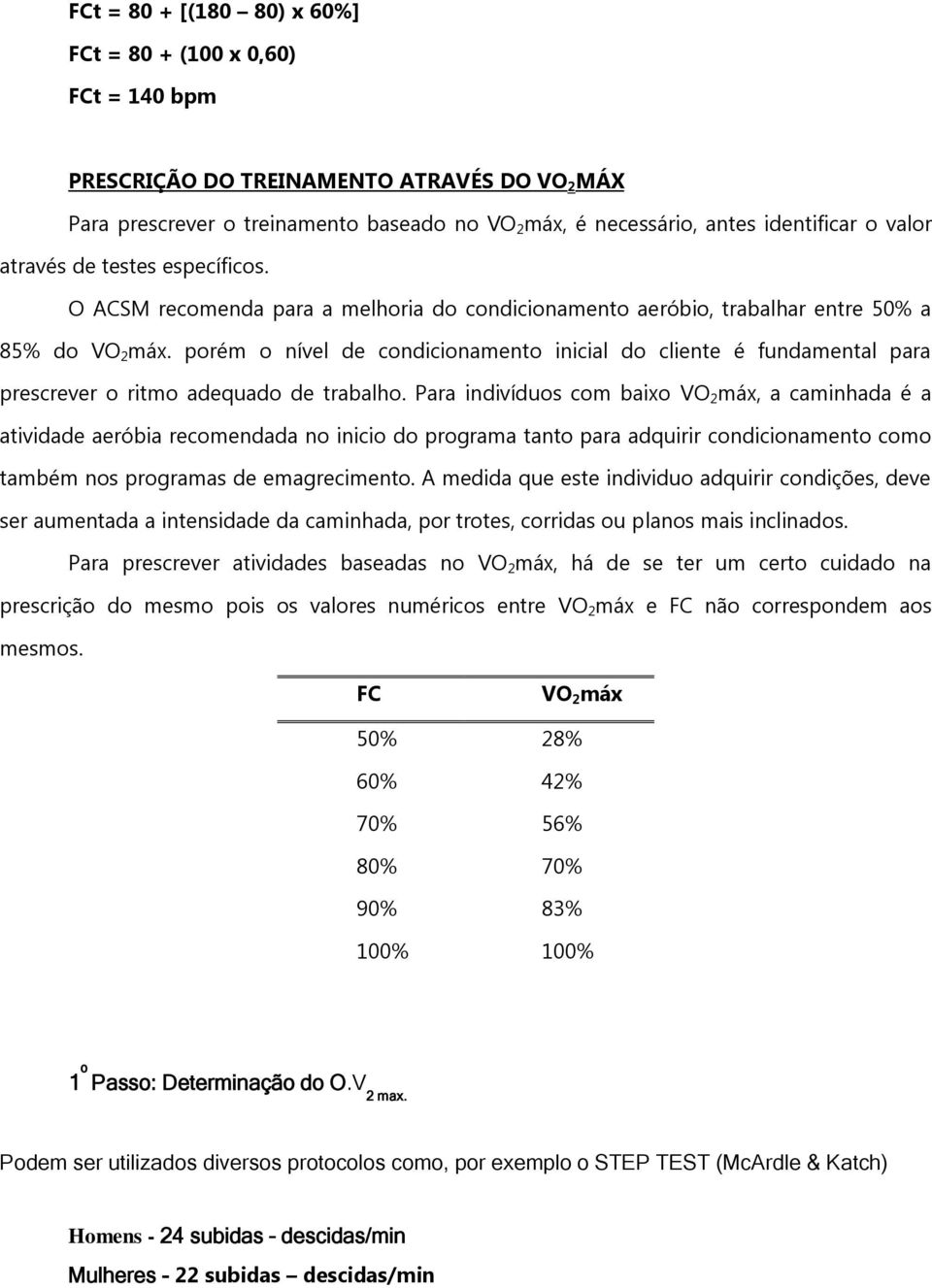 porém o nível de condicionamento inicial do cliente é fundamental para prescrever o ritmo adequado de trabalho.