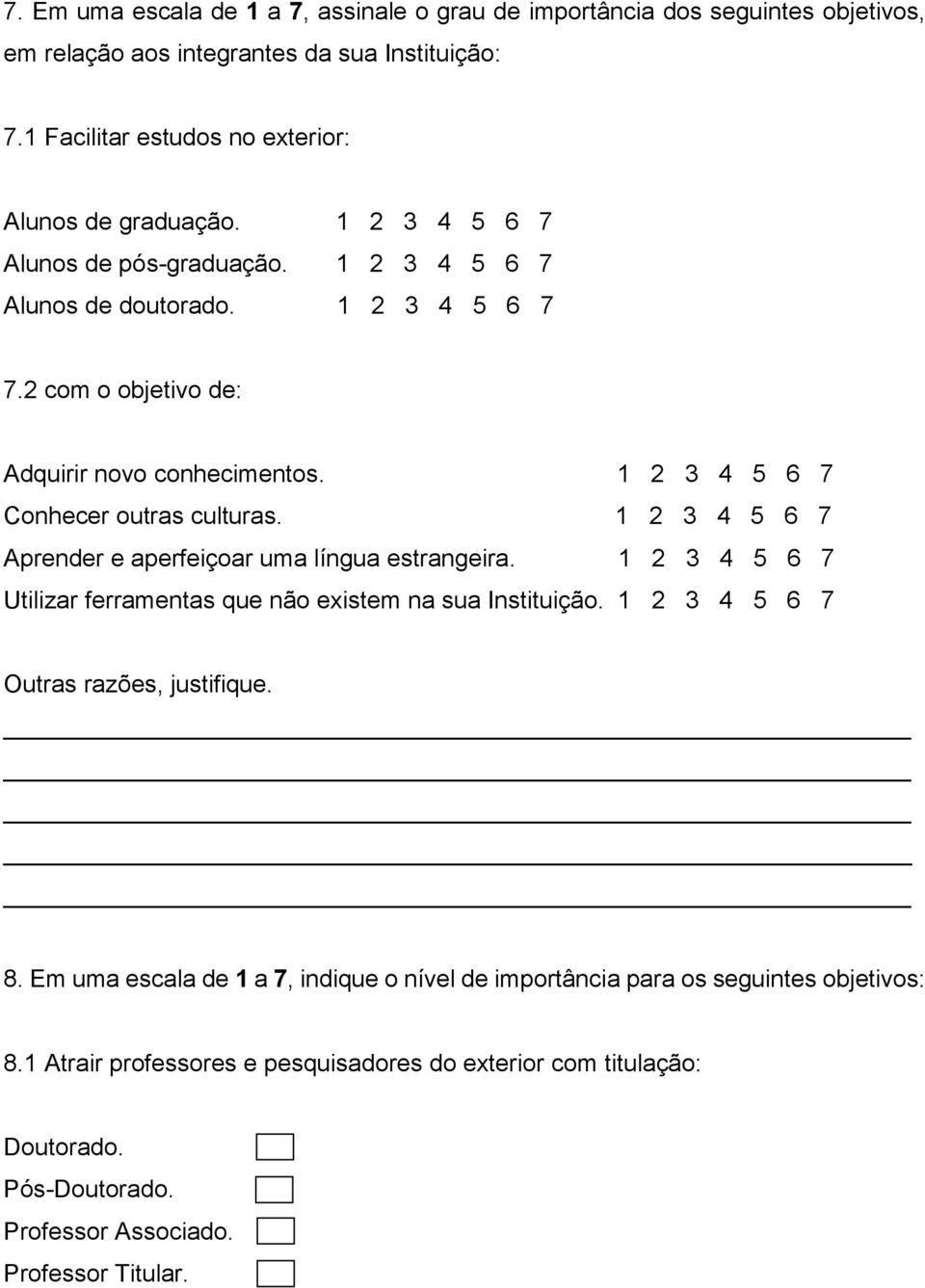 1 2 3 4 5 6 7 Aprender e aperfeiçoar uma língua estrangeira. 1 2 3 4 5 6 7 Utilizar ferramentas que não existem na sua Instituição. 1 2 3 4 5 6 7 Outras razões, justifique. 8.