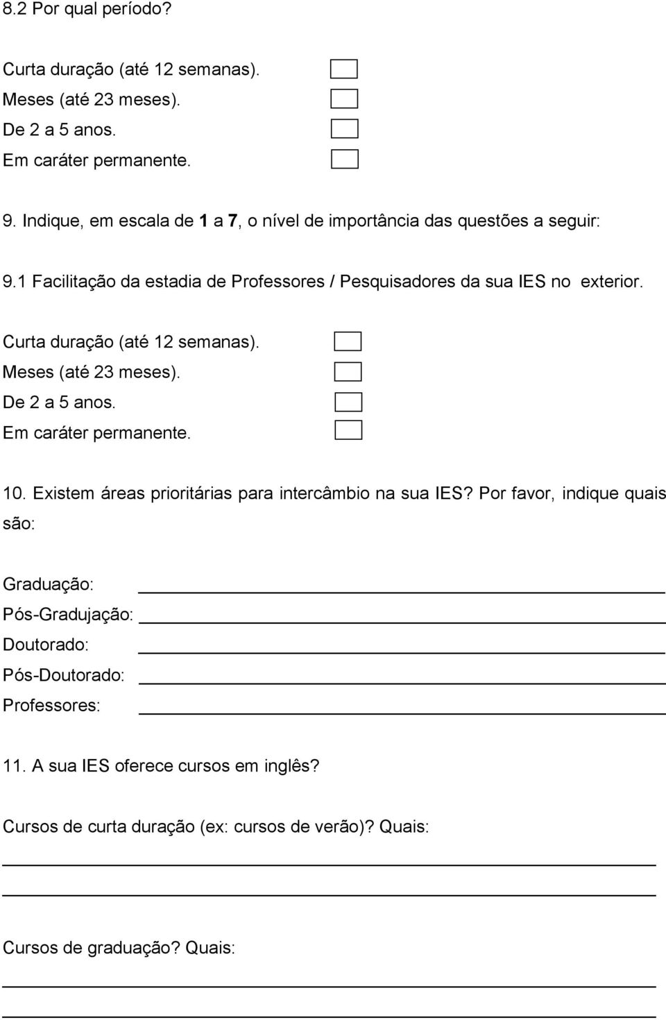 Curta duração (até 12 semanas). Meses (até 23 meses). De 2 a 5 anos. Em caráter permanente. 10. Existem áreas prioritárias para intercâmbio na sua IES?