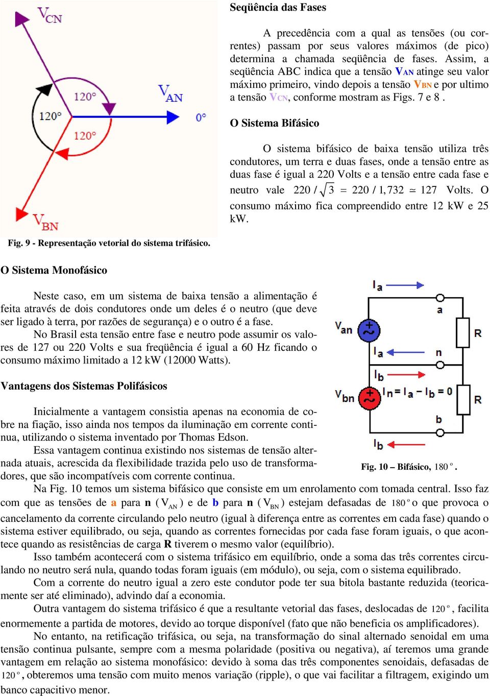 O Sistema Bifásic O sistema bifásic de baixa tensã utiliza três cndutres, um terra e duas fases, nde a tensã entre as duas fase é igual a 220 Vlts e a tensã entre cada fase e neutr vale 220 / 3 220 /