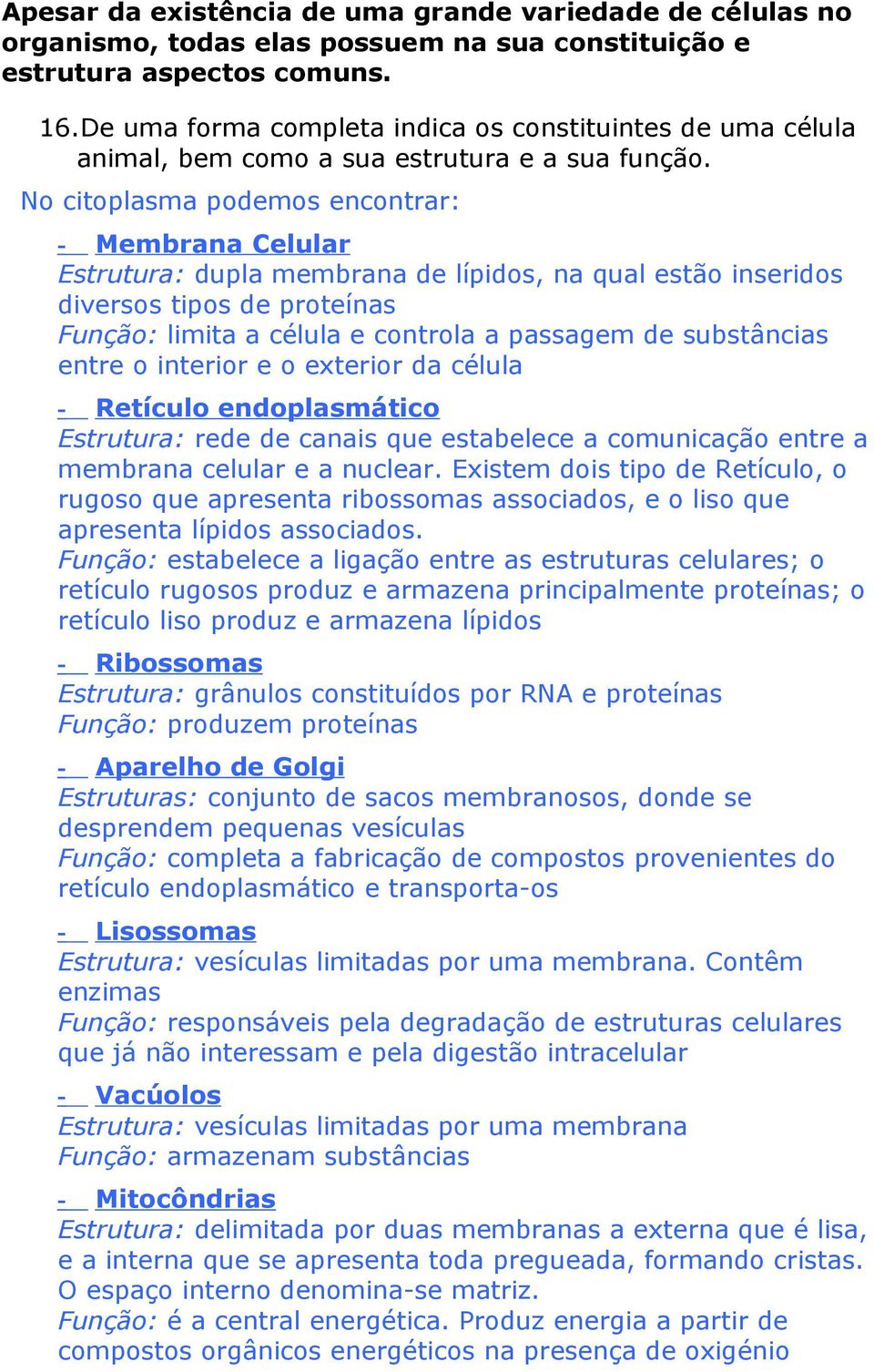 No citoplasma podemos encontrar: - Membrana Celular Estrutura: dupla membrana de lípidos, na qual estão inseridos diversos tipos de proteínas Função: limita a célula e controla a passagem de