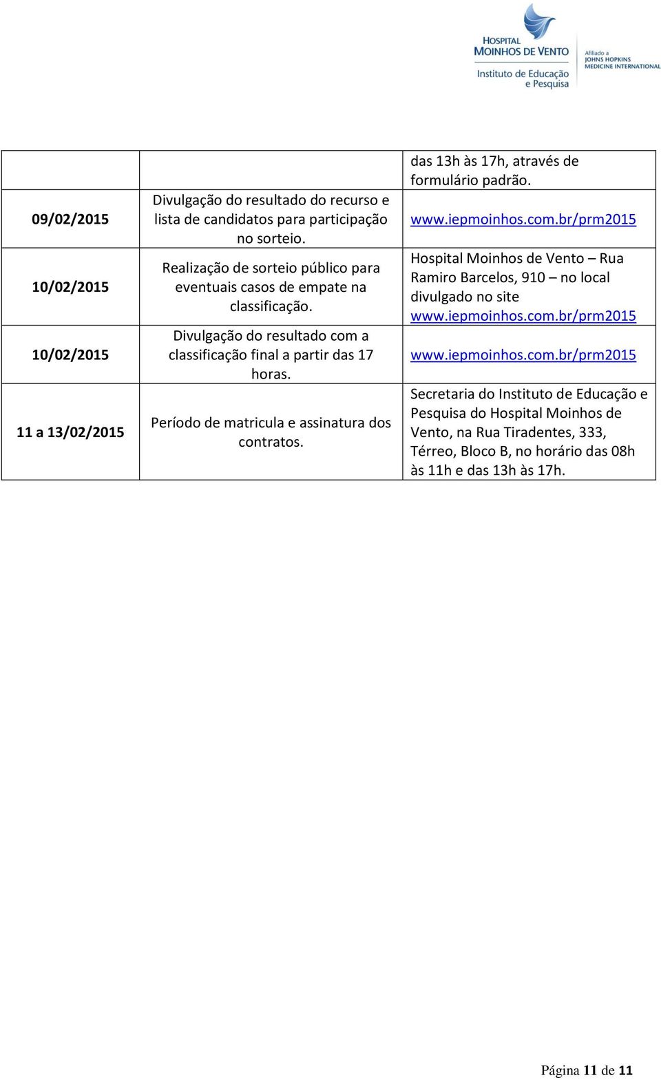 Período de matricula e assinatura dos contratos. das 13h às 17h, através de formulário padrão.