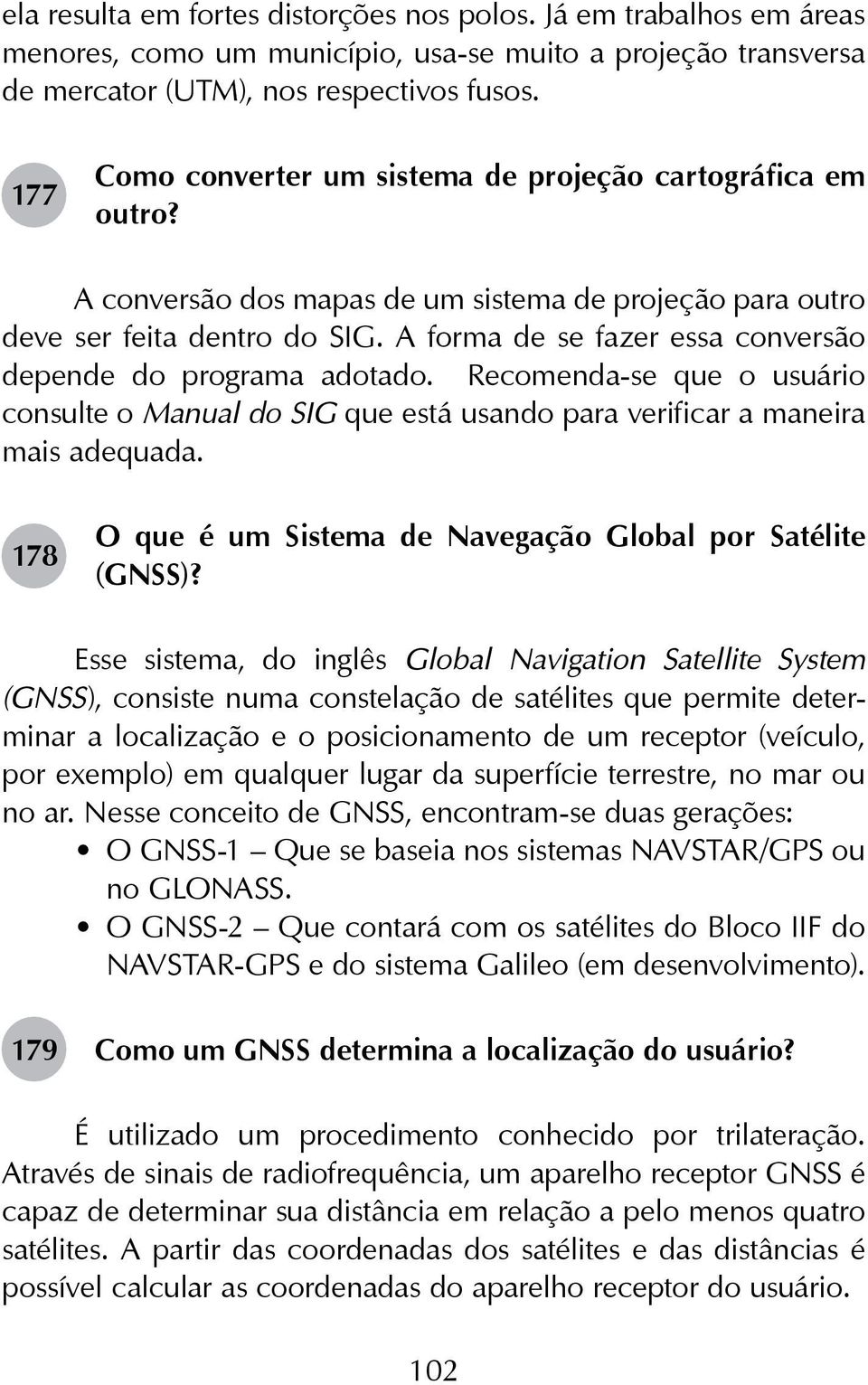 A forma de se fazer essa conversão depende do programa adotado. Recomenda-se que o usuário consulte o Manual do SIG que está usando para verificar a maneira mais adequada.