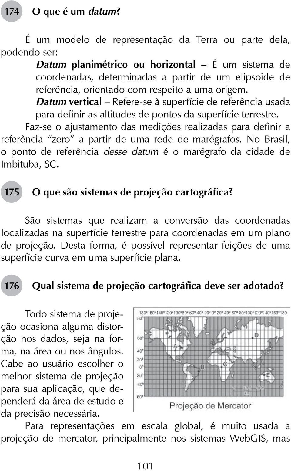 respeito a uma origem. Datum vertical Refere-se à superfície de referência usada para definir as altitudes de pontos da superfície terrestre.