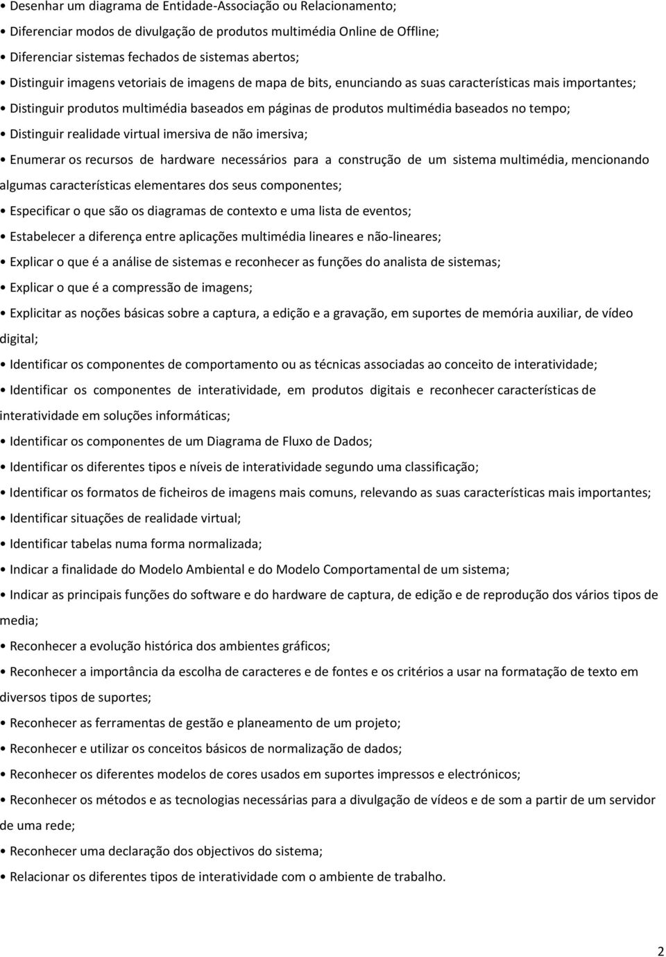 Distinguir realidade virtual imersiva de não imersiva; Enumerar os recursos de hardware necessários para a construção de um sistema multimédia, mencionando algumas características elementares dos