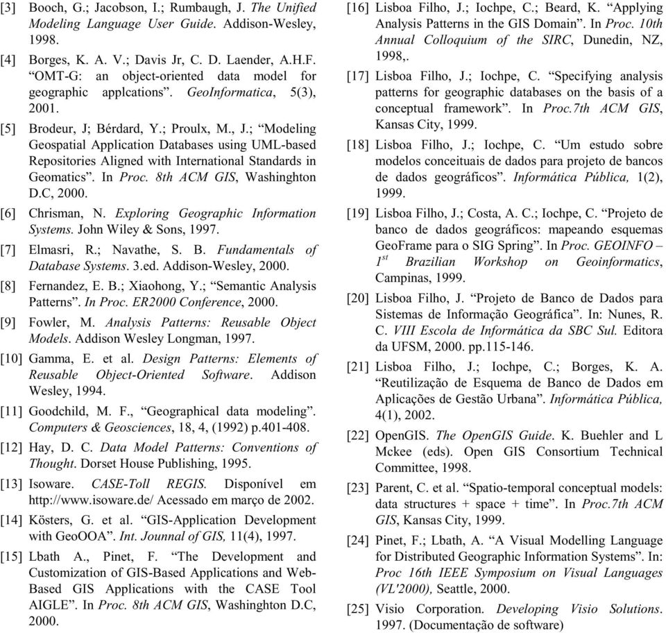 Bérdard, Y.; Proulx, M., J.; Modelig Geospatial Applicatio Databases usig UML-based Repositories Aliged with Iteratioal Stadards i Geomatics. I Proc. 8th ACM GIS, Washighto D.C, 2000. [6] Chrisma, N.