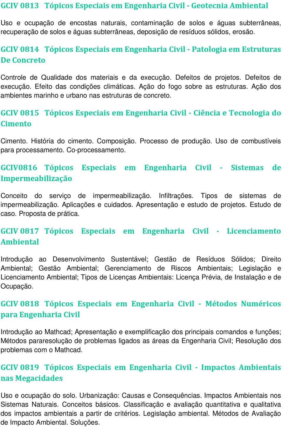 Defeitos de execução. Efeito das condições climáticas. Ação do fogo sobre as estruturas. Ação dos ambientes marinho e urbano nas estruturas de concreto.