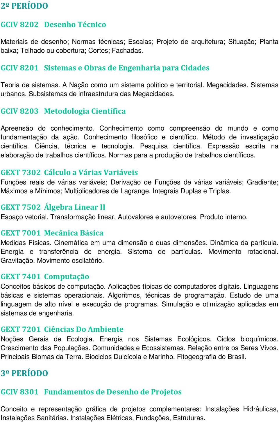 GCIV 8203 Metodologia Científica Apreensão do conhecimento. Conhecimento como compreensão do mundo e como fundamentação da ação. Conhecimento filosófico e científico.