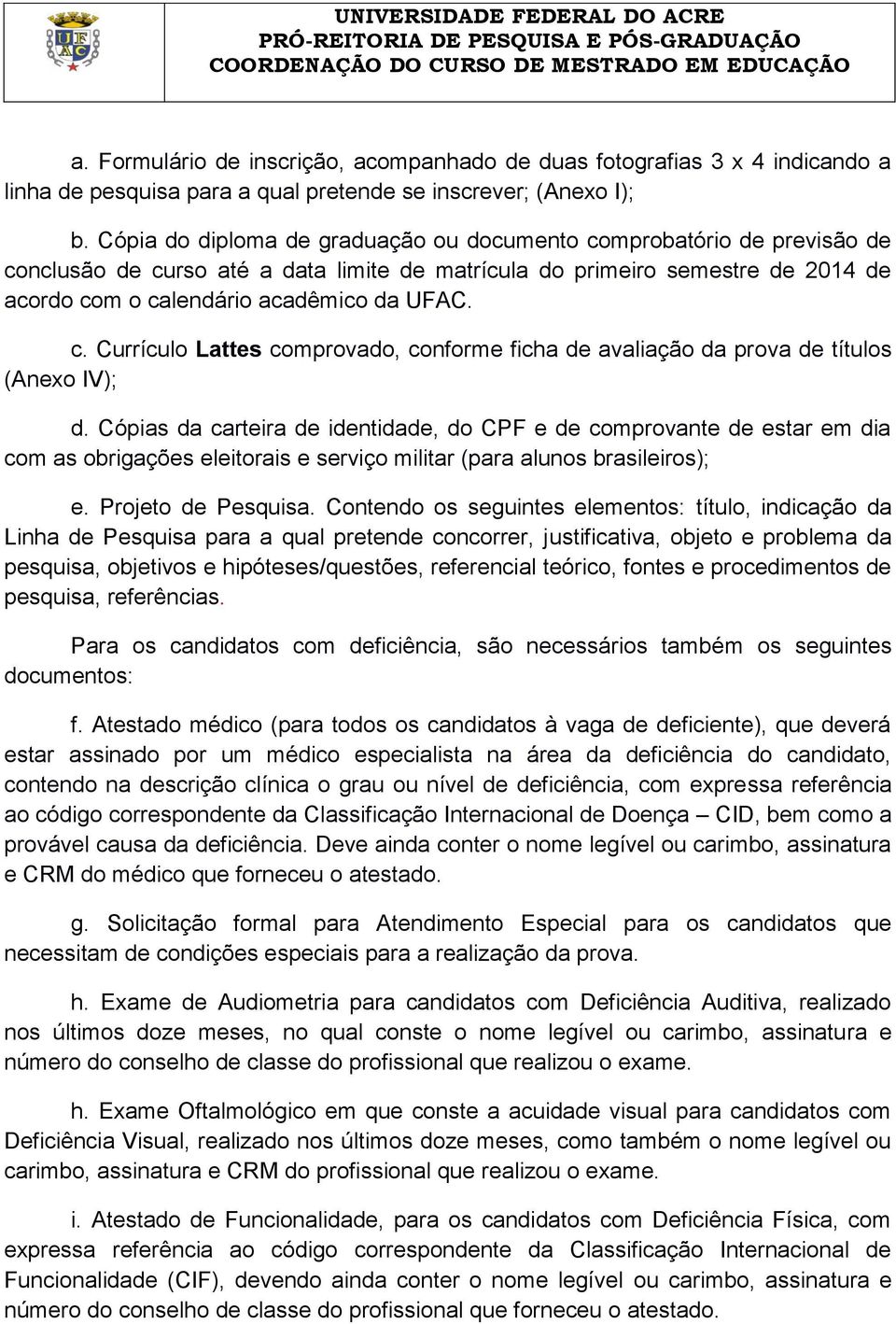 Cópias da carteira de identidade, do CPF e de comprovante de estar em dia com as obrigações eleitorais e serviço militar (para alunos brasileiros); e. Projeto de Pesquisa.