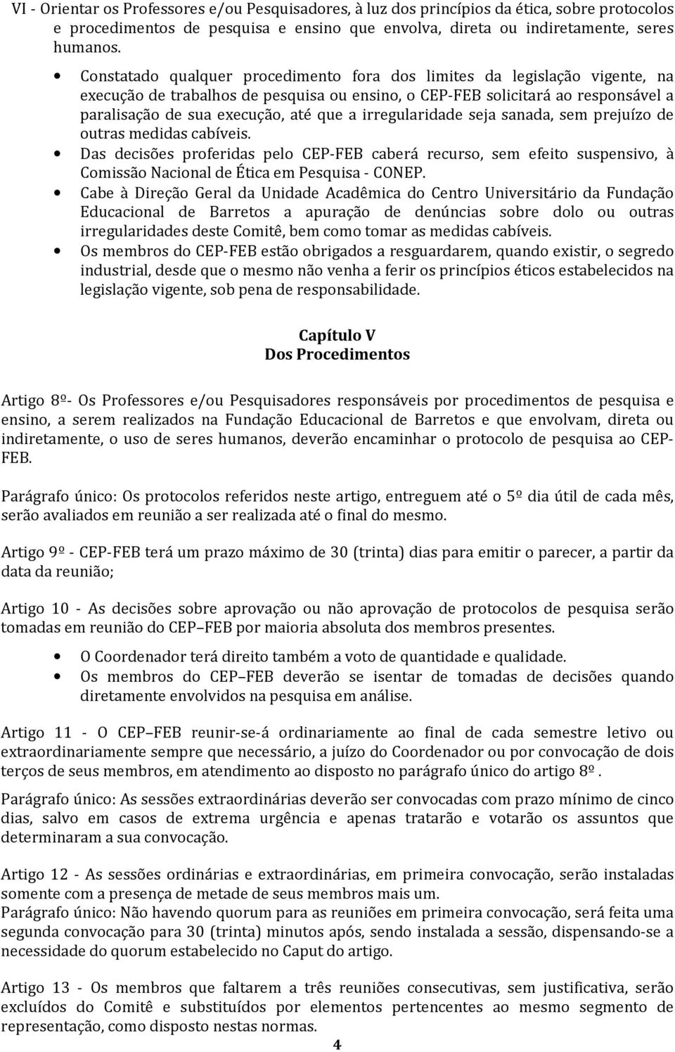 irregularidade seja sanada, sem prejuízo de outras medidas cabíveis. Das decisões proferidas pelo CEP-FEB caberá recurso, sem efeito suspensivo, à Comissão Nacional de Ética em Pesquisa - CONEP.