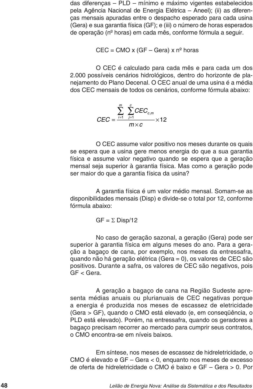 CEC = CMO x (GF Gera) x nº horas O CEC é calculado para cada mês e para cada um dos 2.000 possíveis cenários hidrológicos, dentro do horizonte de planejamento do Plano Decenal.