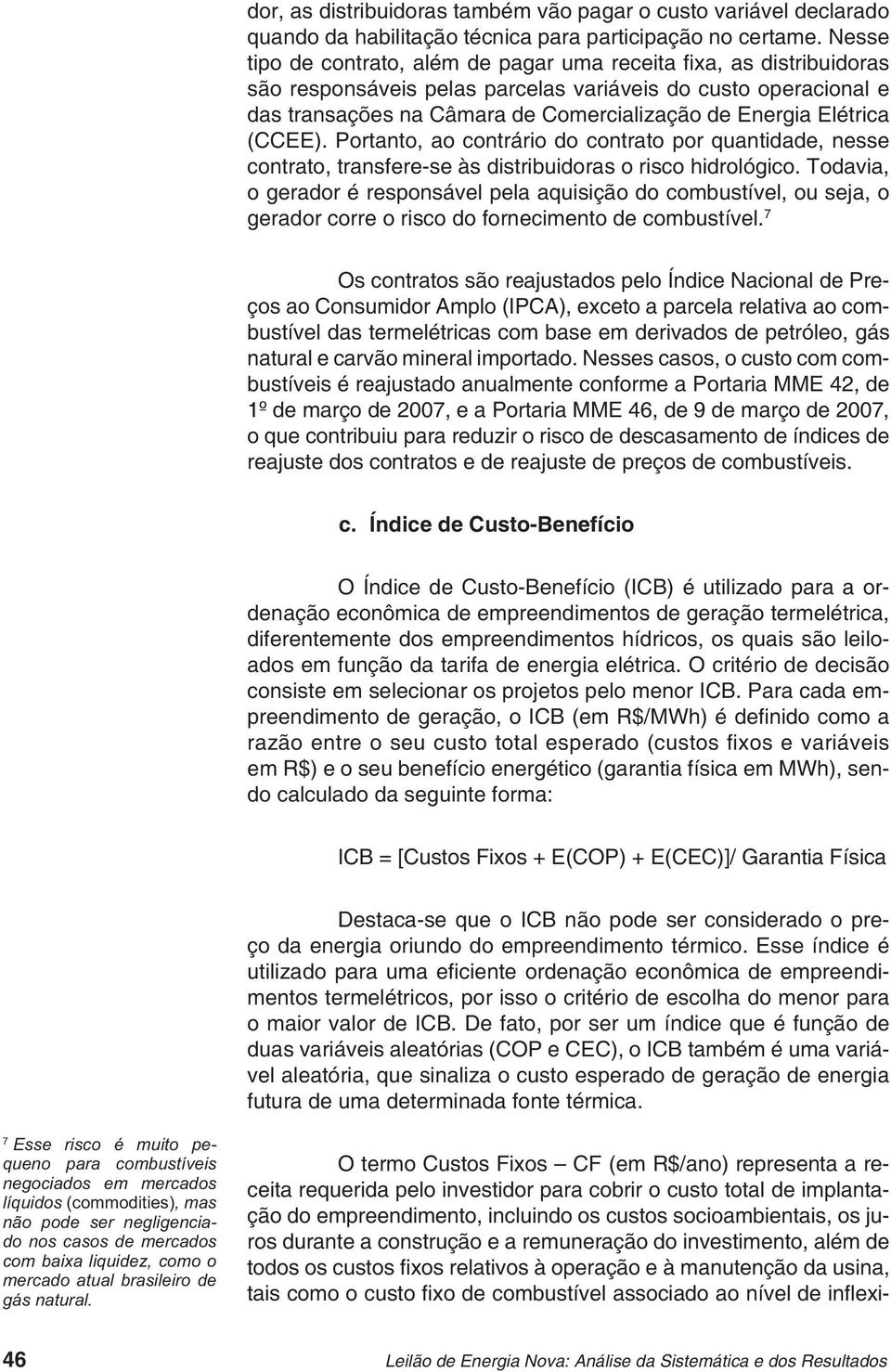 Elétrica (CCEE). Portanto, ao contrário do contrato por quantidade, nesse contrato, transfere-se às distribuidoras o risco hidrológico.