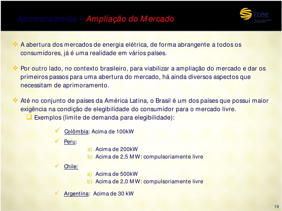 aprimoramento. Até no conjunto de países da América Latina, o Brasil é um dos países que possui maior exigência na condição de elegibilidade do consumidor para o mercado livre.