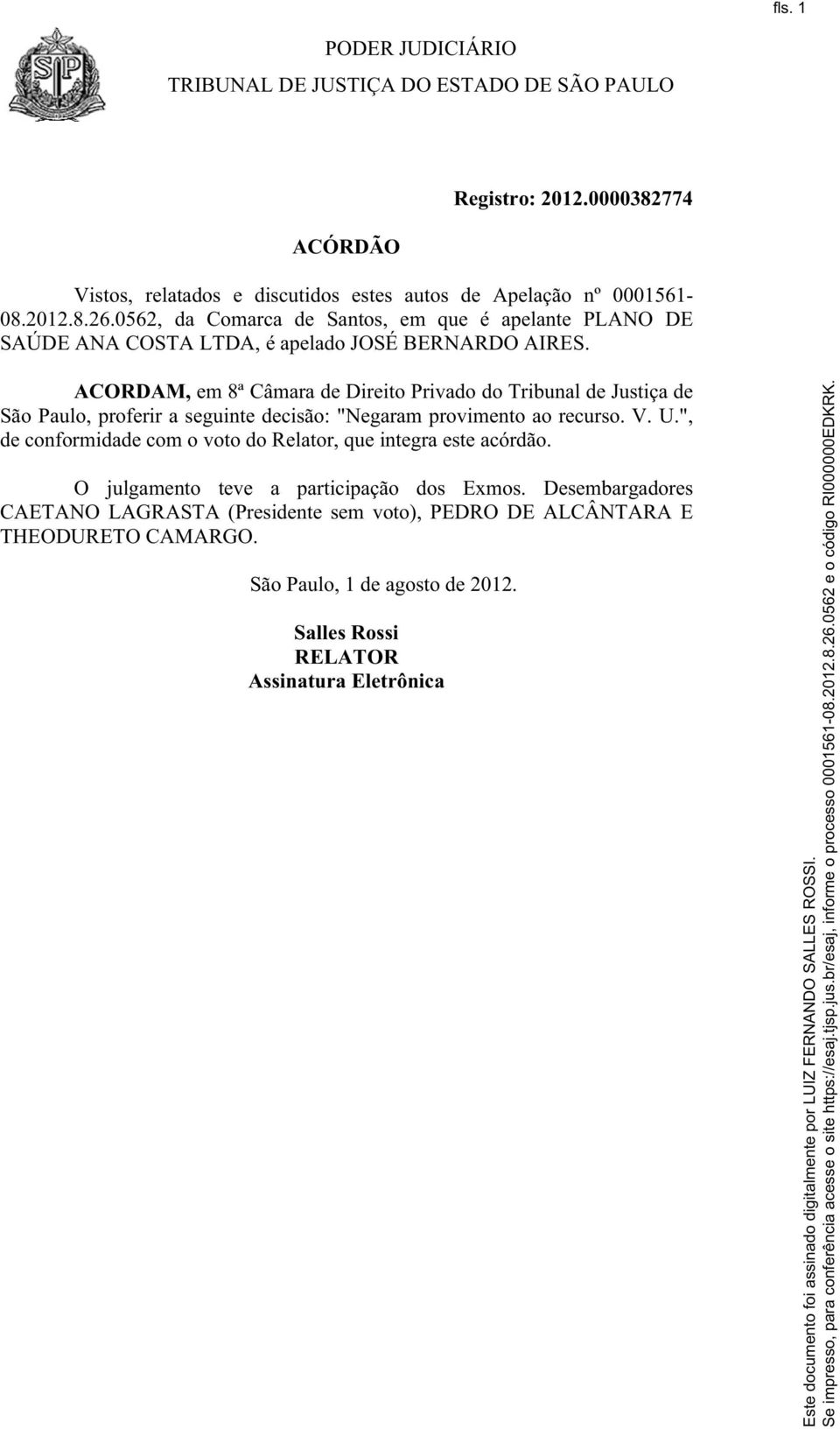 ACORDAM, em 8ª Câmara de Direito Privado do Tribunal de Justiça de São Paulo, proferir a seguinte decisão: "Negaram provimento ao recurso. V. U.