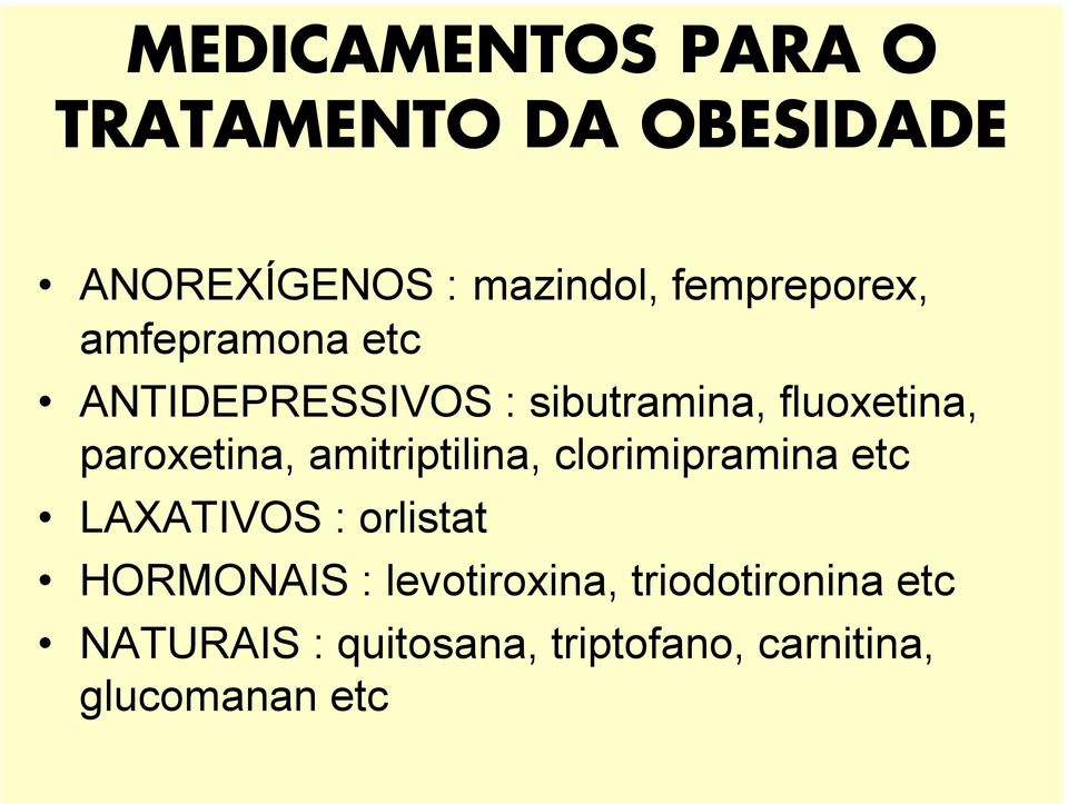paroxetina, amitriptilina, clorimipramina etc LAXATIVOS : orlistat HORMONAIS