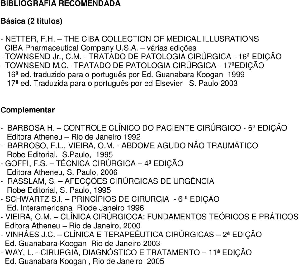 Paulo 2003 Complementar - BARBOSA H. CONTROLE CLÍNICO DO PACIENTE CIRÚRGICO - 6ª EDIÇÃO Editora Atheneu Rio de Janeiro 1992 - BARROSO, F.L., VIEIRA, O.M.