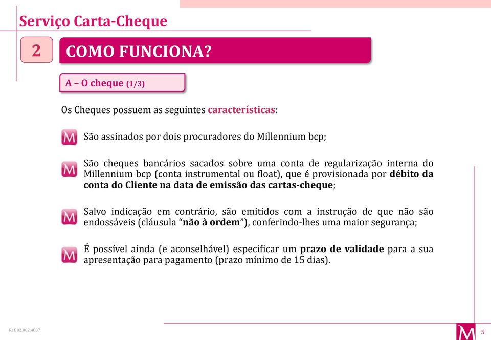 uma conta de regularização interna do Millennium bcp (conta instrumental ou float), que é provisionada por débito da conta do Cliente na data de emissão das