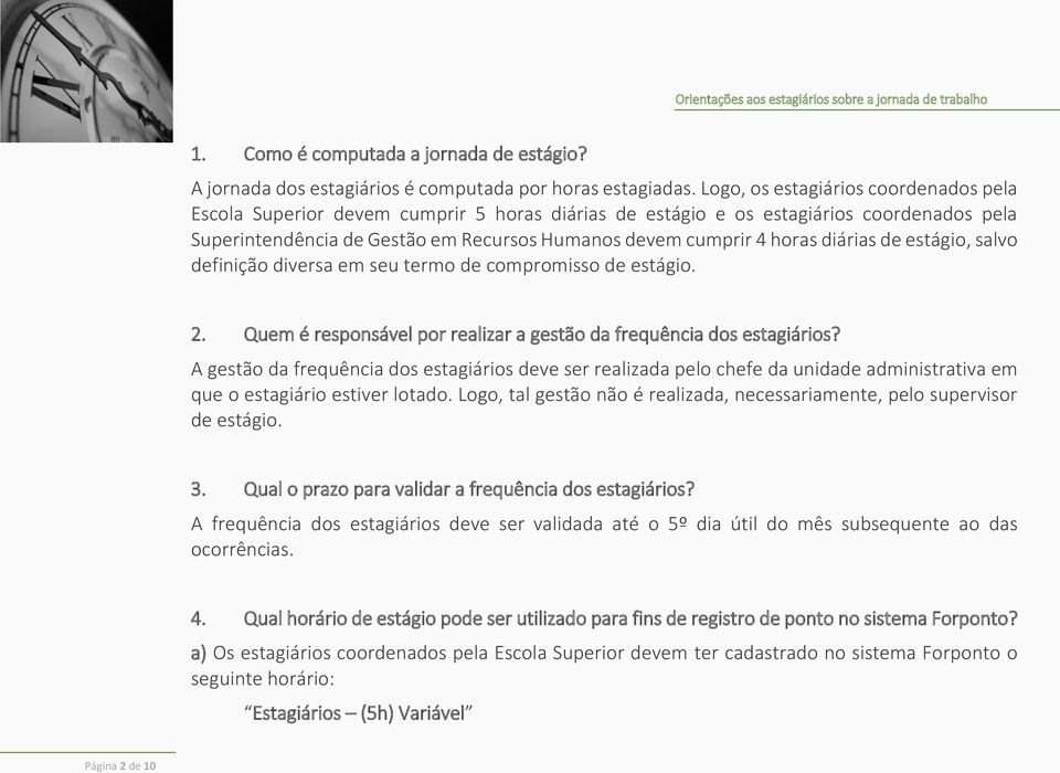 diárias de estágio, salvo definição diversa em seu termo de compromisso de estágio. 2. Quem é responsável por realizar a gestão da frequência dos estagiários?