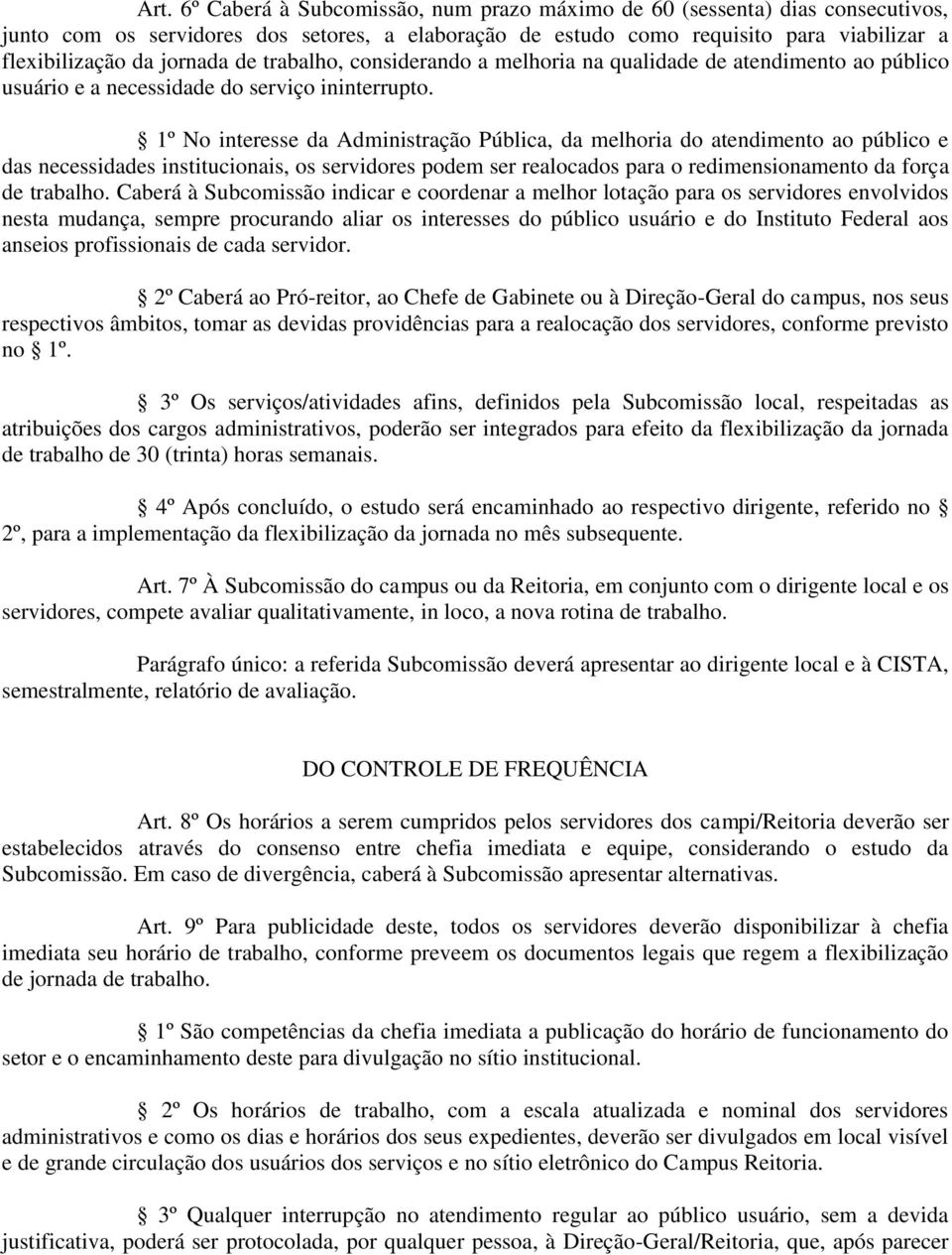 1º No interesse da Administração Pública, da melhoria do atendimento ao público e das necessidades institucionais, os servidores podem ser realocados para o redimensionamento da força de trabalho.