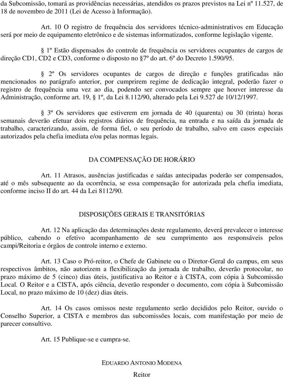 1º Estão dispensados do controle de frequência os servidores ocupantes de cargos de direção CD1, CD2 e CD3, conforme o disposto no 7º do art. 6º do Decreto 1.590/95.