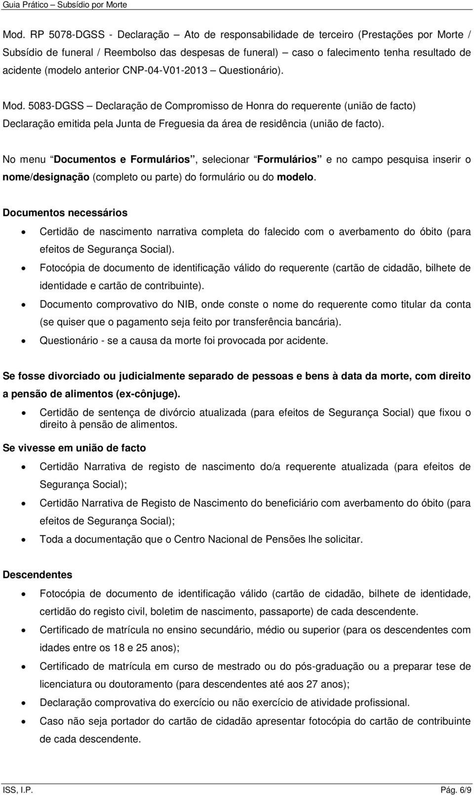 5083-DGSS Declaração de Compromisso de Honra do requerente (união de facto) Declaração emitida pela Junta de Freguesia da área de residência (união de facto).