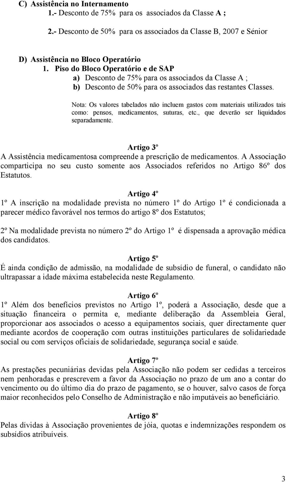 Nota: Os valores tabelados não incluem gastos com materiais utilizados tais como: pensos, medicamentos, suturas, etc., que deverão ser liquidados separadamente.