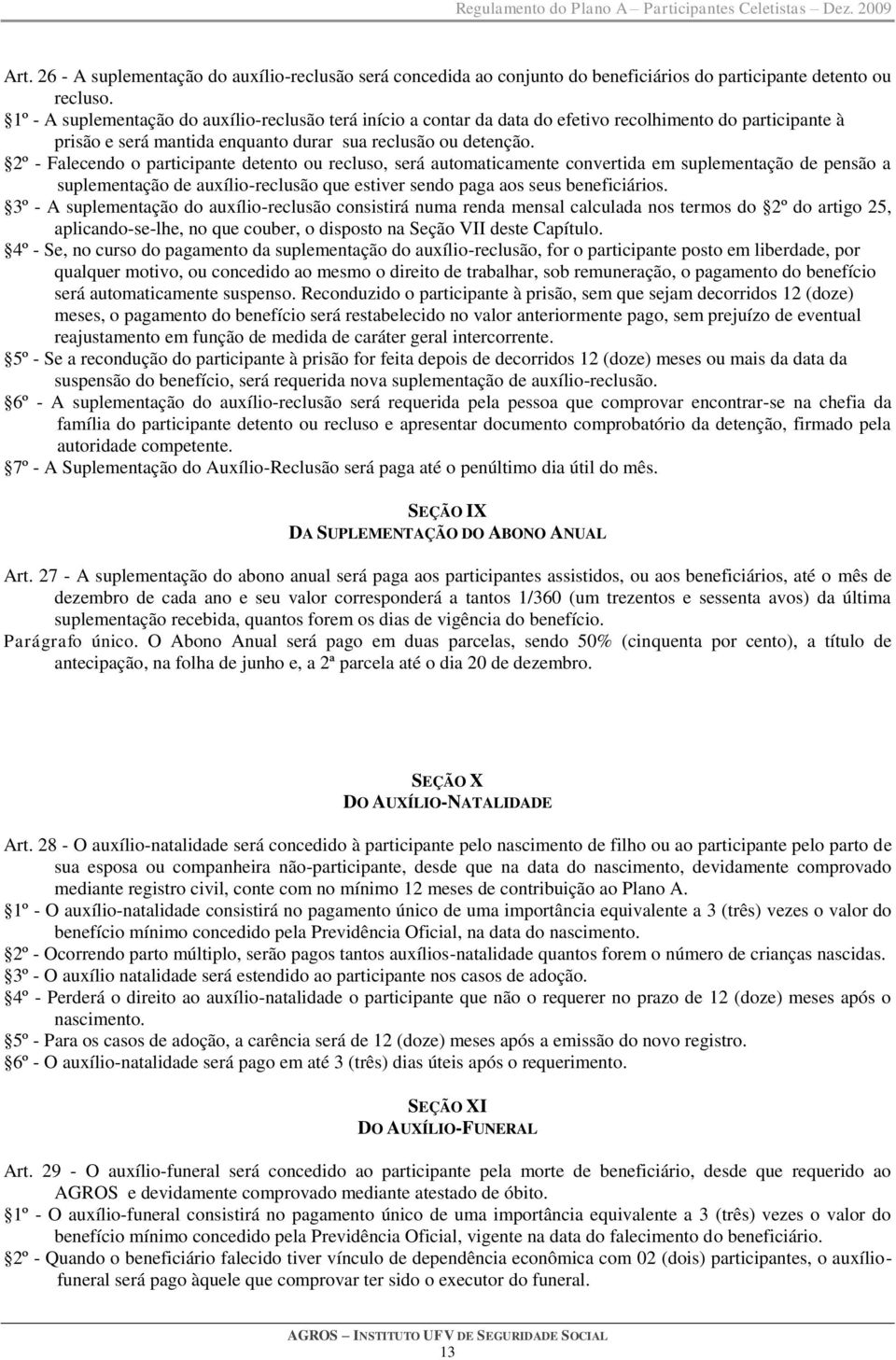 2º - Falecendo o participante detento ou recluso, será automaticamente convertida em suplementação de pensão a suplementação de auxílio-reclusão que estiver sendo paga aos seus beneficiários.