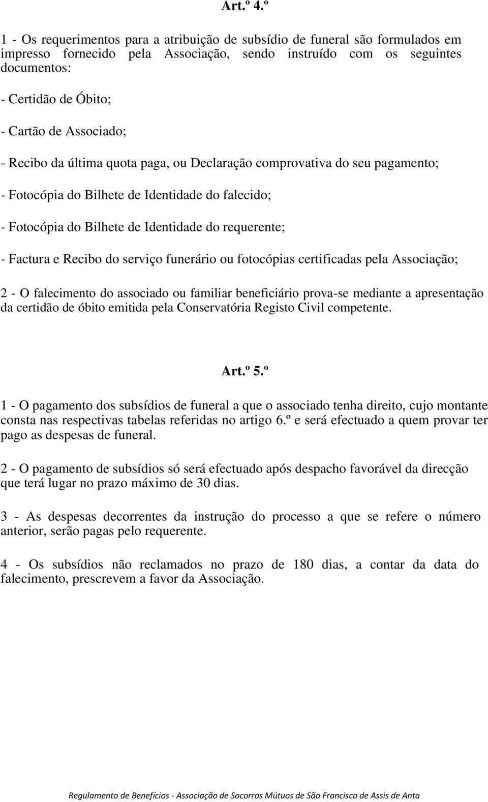 Associado; - Recibo da última quota paga, ou Declaração comprovativa do seu pagamento; - Fotocópia do Bilhete de Identidade do falecido; - Fotocópia do Bilhete de Identidade do requerente; - Factura