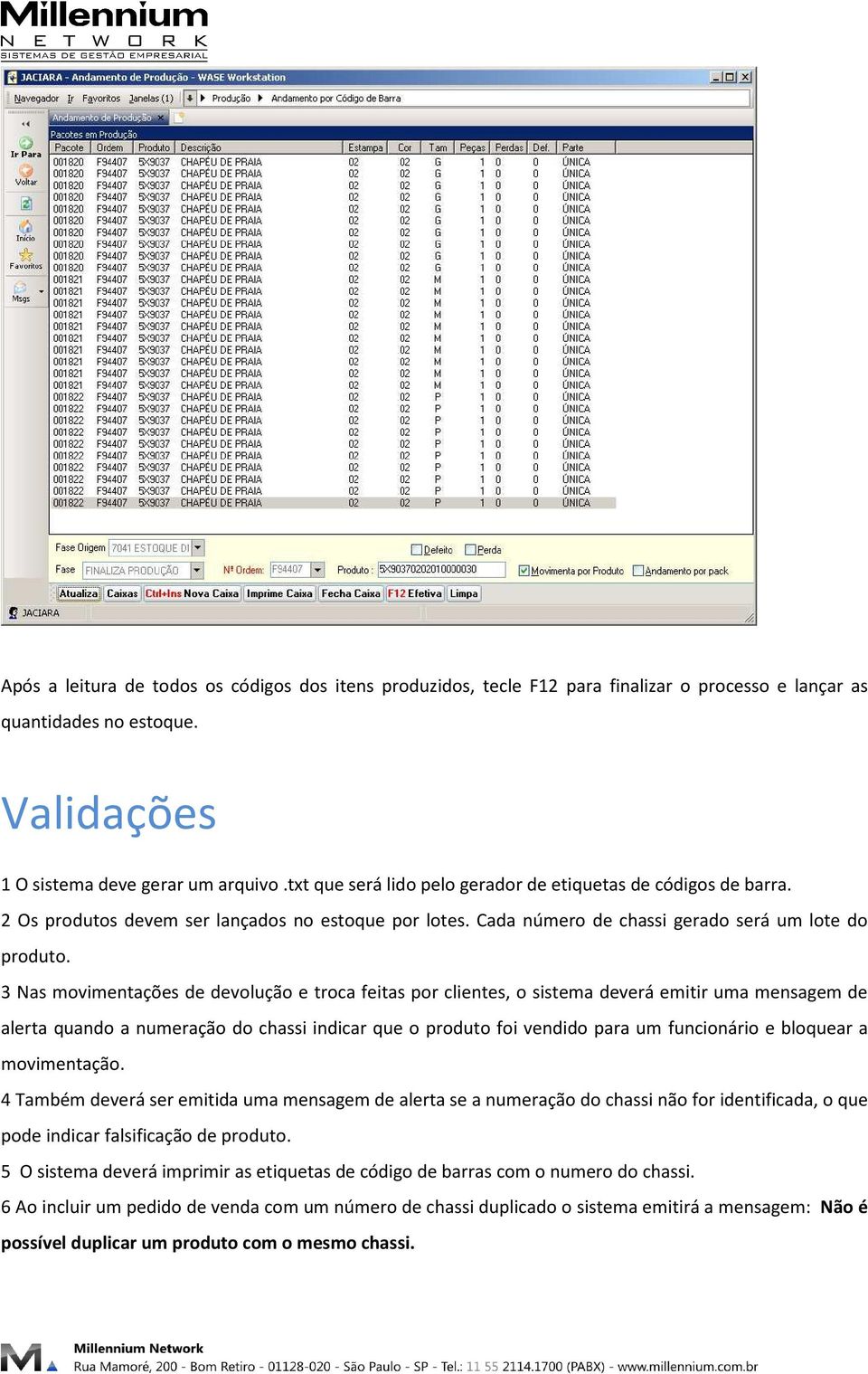 3 Nas movimentações de devolução e troca feitas por clientes, o sistema deverá emitir uma mensagem de alerta quando a numeração do chassi indicar que o produto foi vendido para um funcionário e