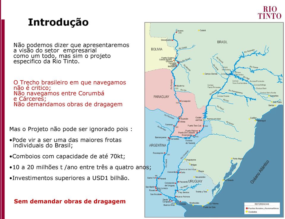 O Trecho brasileiro em que navegamos não é critico; Não navegamos entre Corumbá e Cárceres; Não demandamos obras de dragagem Mas