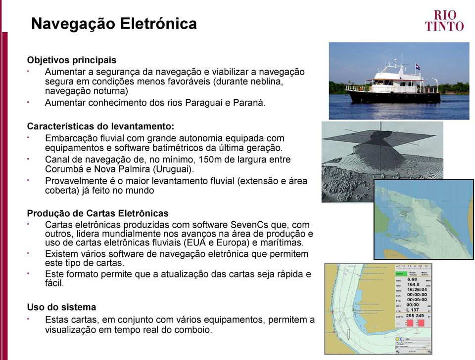 Canal de navegação de, no mínimo, 150m de largura entre Corumbá e Nova Palmira (Uruguai).