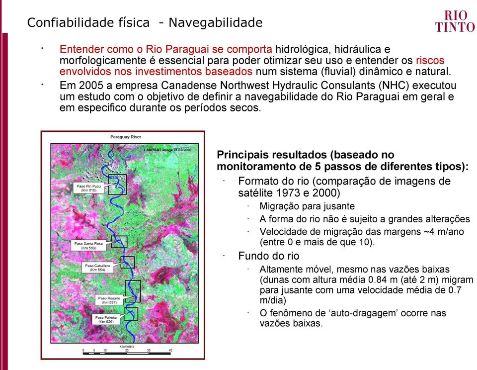 Em 2005 a empresa Canadense Northwest Hydraulic Consulants (NHC) executou um estudo com o objetivo de definir a navegabilidade do Rio Paraguai em geral e em especifico durante os períodos secos.