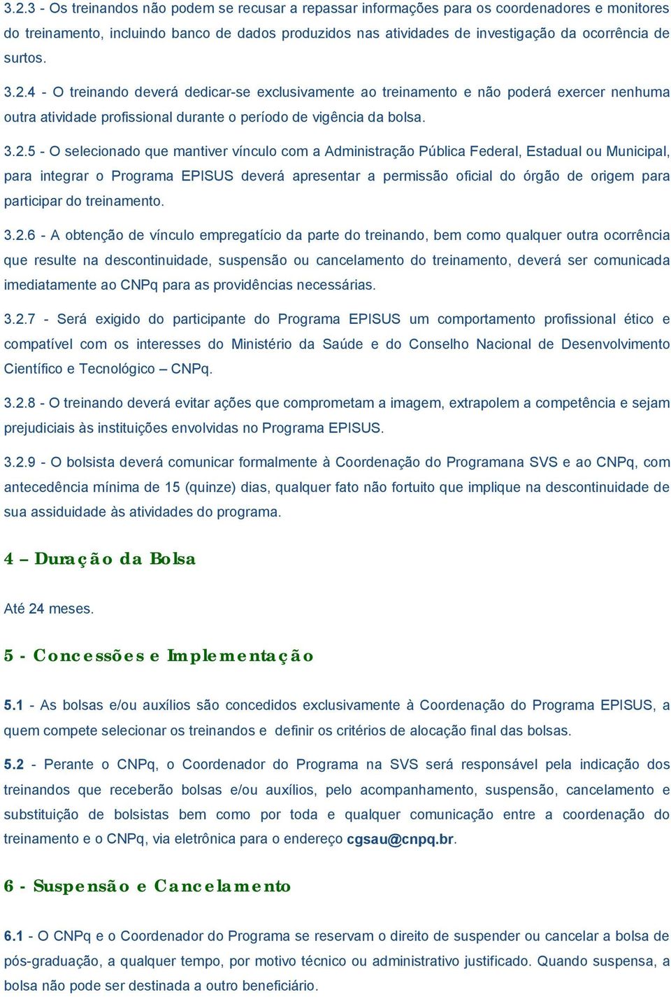 4 - O treinando deverá dedicar-se exclusivamente ao treinamento e não poderá exercer nenhuma outra atividade profissional durante o período de vigência da bolsa. 3.2.