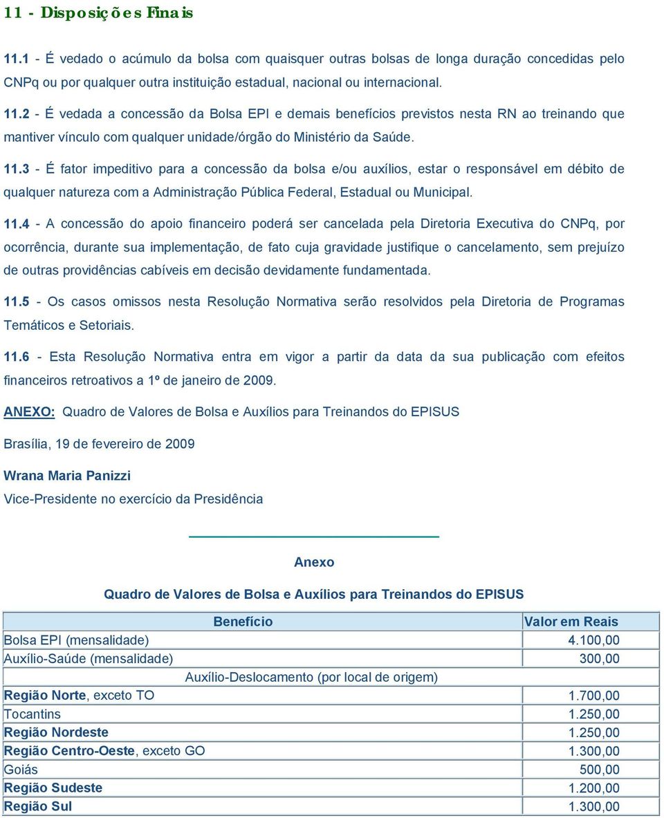 4 - A concessão do apoio financeiro poderá ser cancelada pela Diretoria Executiva do CNPq, por ocorrência, durante sua implementação, de fato cuja gravidade justifique o cancelamento, sem prejuízo de