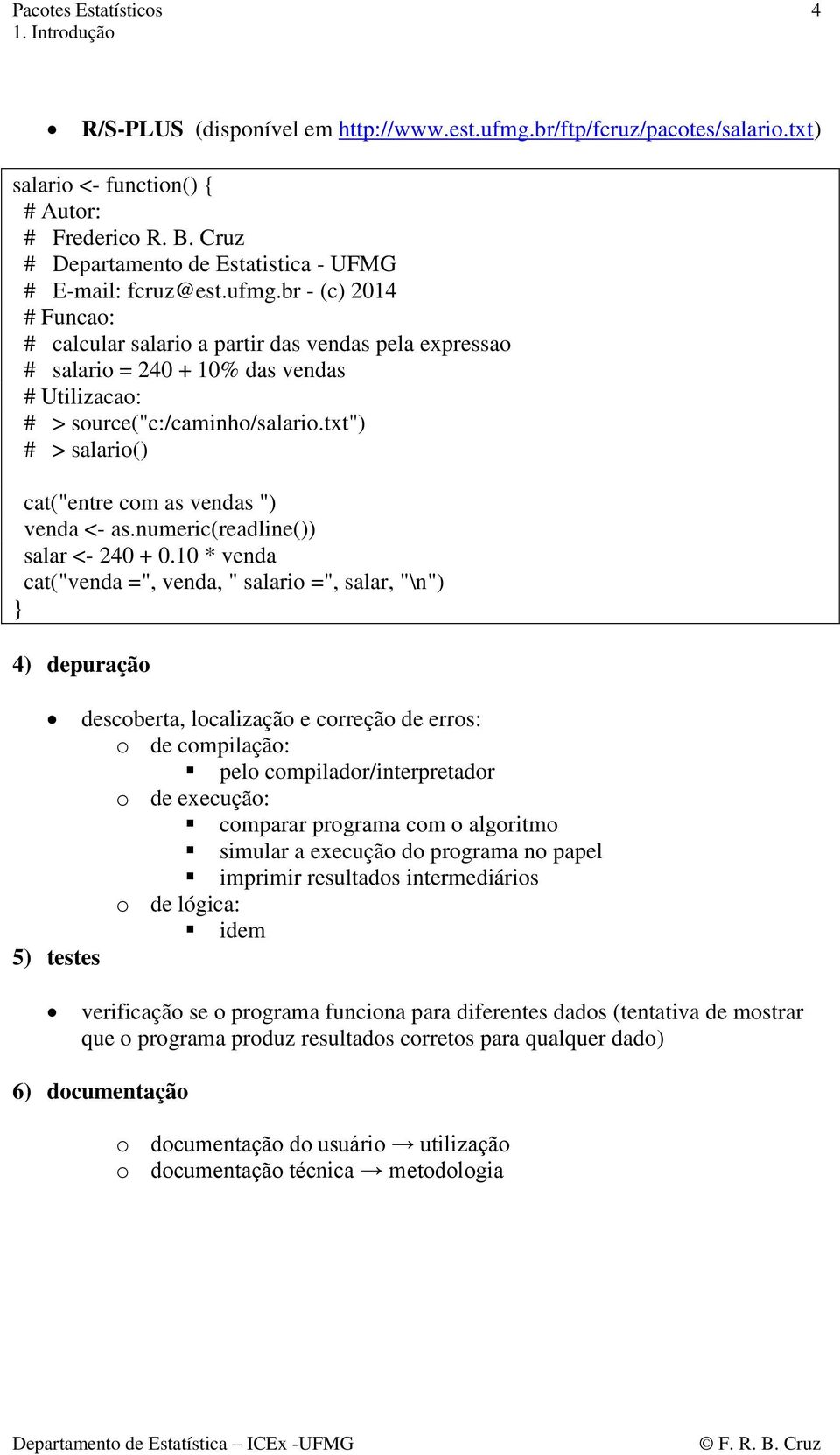 br - (c) 2014 # Funcao: # calcular salario a partir das vendas pela expressao # salario = 240 + 10% das vendas # Utilizacao: # > source("c:/caminho/salario.