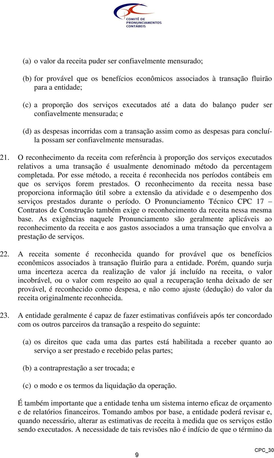 O reconhecimento da receita com referência à proporção dos serviços executados relativos a uma transação é usualmente denominado método da percentagem completada.