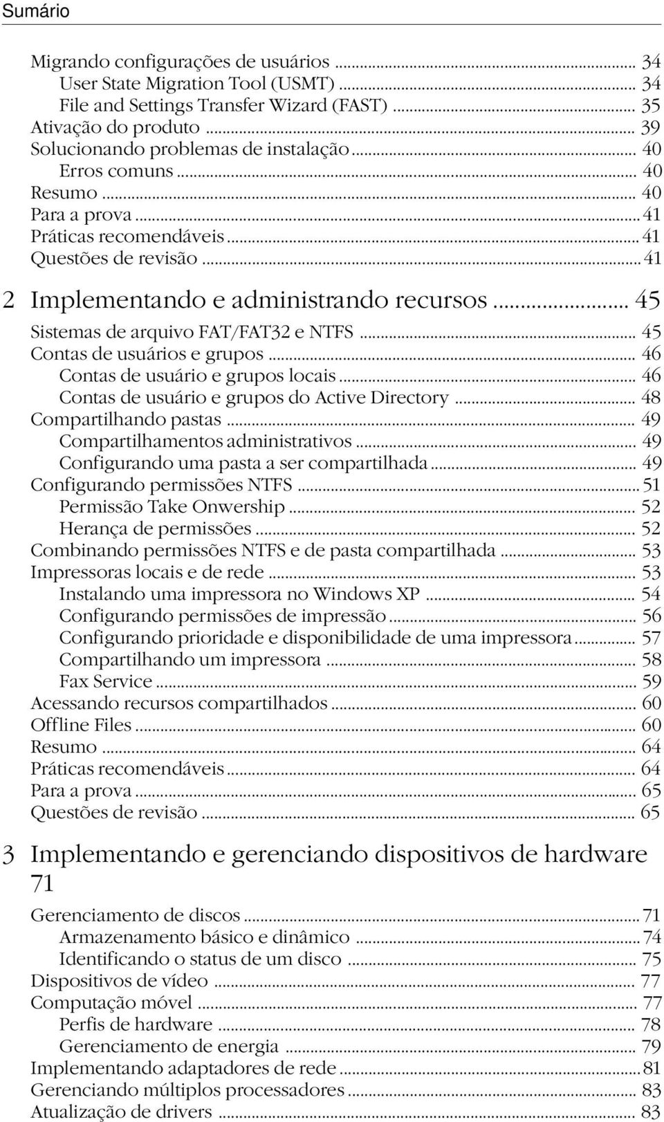 .. 45 Contas de usuários e grupos... 46 Contas de usuário e grupos locais... 46 Contas de usuário e grupos do Active Directory... 48 Compartilhando pastas... 49 Compartilhamentos administrativos.