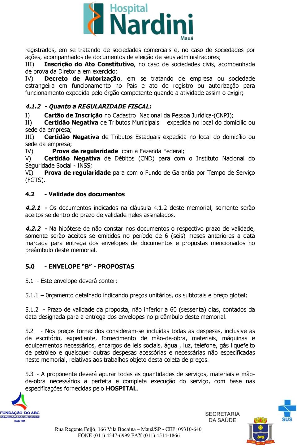 autorização para funcionamento expedida pelo órgão competente quando a atividade assim o exigir; 4.1.