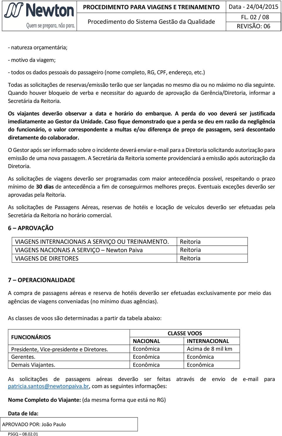 Quando houver bloqueio de verba e necessitar do aguardo de aprovação da Gerência/Diretoria, informar a Secretária da Reitoria. Os viajantes deverão observar a data e horário do embarque.