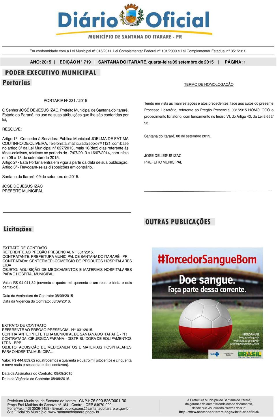 matriculada sob o nº 1121, com base no artigo 3º da Lei Municipal nº 027/2013, mais 10(dez) dias referente às férias coletivas, relativas ao período de 17/07/2013 a 16/07/2014, com início em 09 a 18