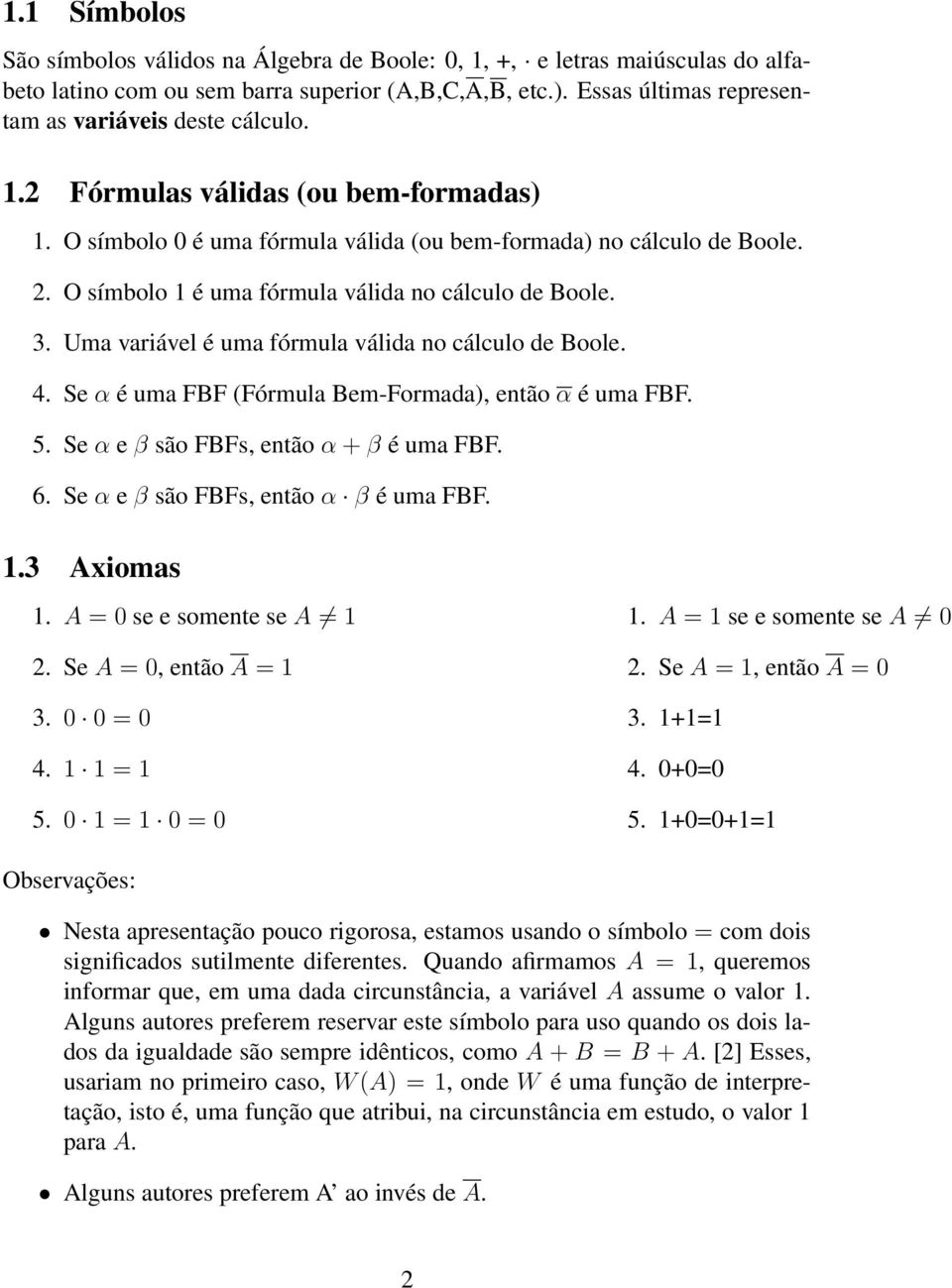 O símbolo 1 é uma fórmula válida no cálculo de Boole. 3. Uma variável é uma fórmula válida no cálculo de Boole. 4. Se α é uma FBF (Fórmula Bem-Formada), então α é uma FBF. 5.