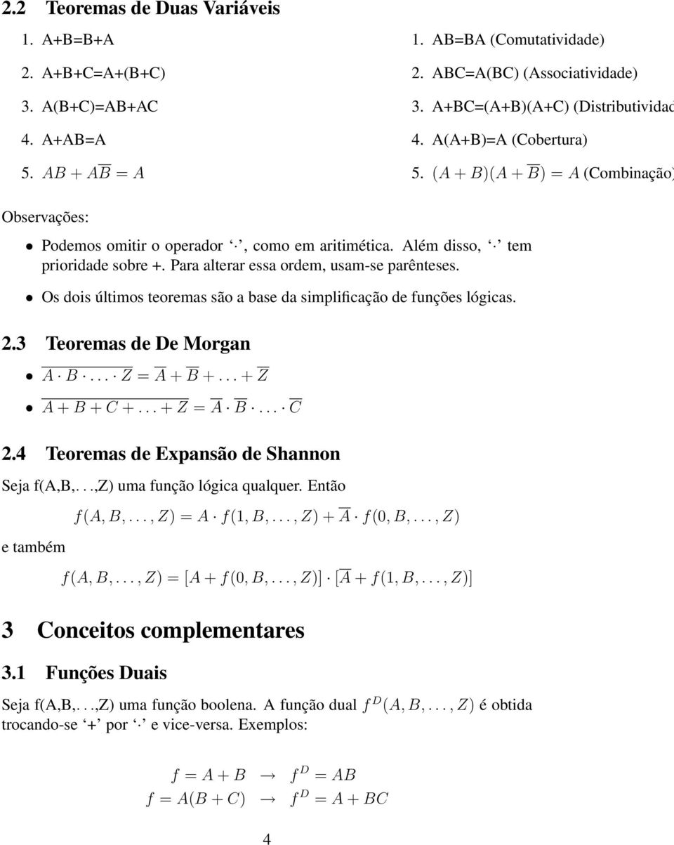 Os dois últimos teoremas são a base da simplificação de funções lógicas. 2.3 Teoremas de De Morgan A B... Z = A + B +... + Z A + B + C +... + Z = A B... C 2.